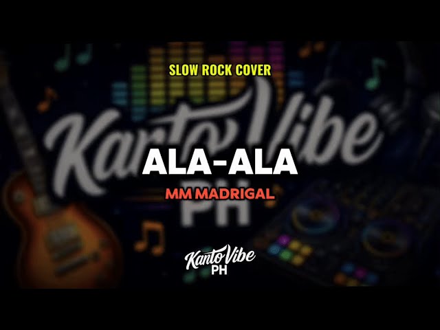 ALA-ALA (Slow Rock Cover) – MM Madrigal | KantoVibe PH
