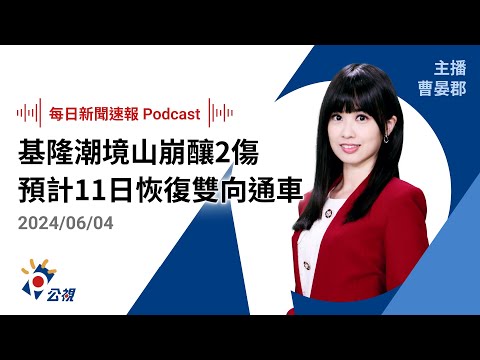 【新聞速報 Podcast】基隆潮境山崩釀2傷 預計11日恢復雙向通車｜20240604公視新聞網