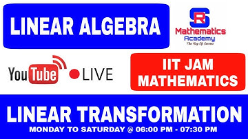 LINEAR TRANSFORMATIONS LIVE 06 - LINEAR ALGEBRA FOR IIT JAM