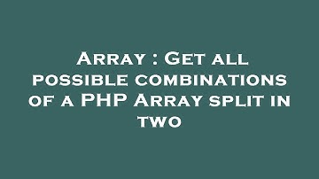 Array : Get all possible combinations of a PHP Array split in two