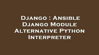Django : Ansible Django Module Alternative Python Interpreter Django Log Stacktrace Of Current Python Interpreter Via Postgresql Trigger