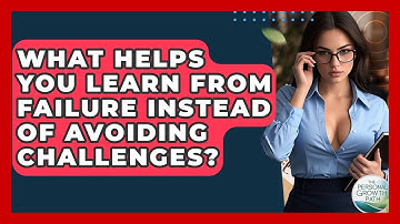 What Helps You Learn From Failure Instead Of Avoiding Challenges? - The Personal Growth Path