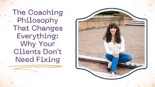 Episode 90: The Coaching Philosophy That Changes Everything: Why Your Clients Don't Need Fixing