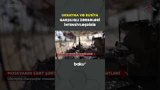 Ukrayna və Rusiya qarşılıqlı hücumları gücləndirib - Baku TV