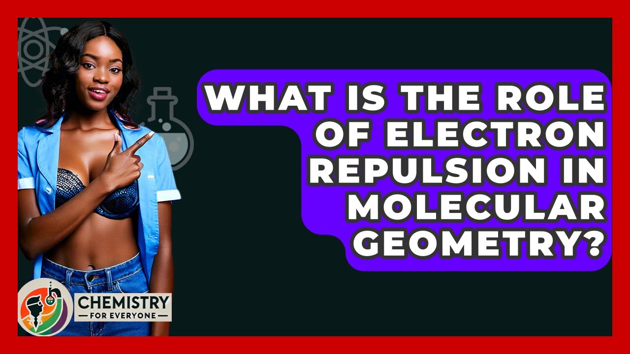 What Is The Role Of Electron Repulsion In Molecular Geometry? - Chemistry For Everyone