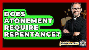 Does Atonement Require Repentance? - BibleMadeClear.com