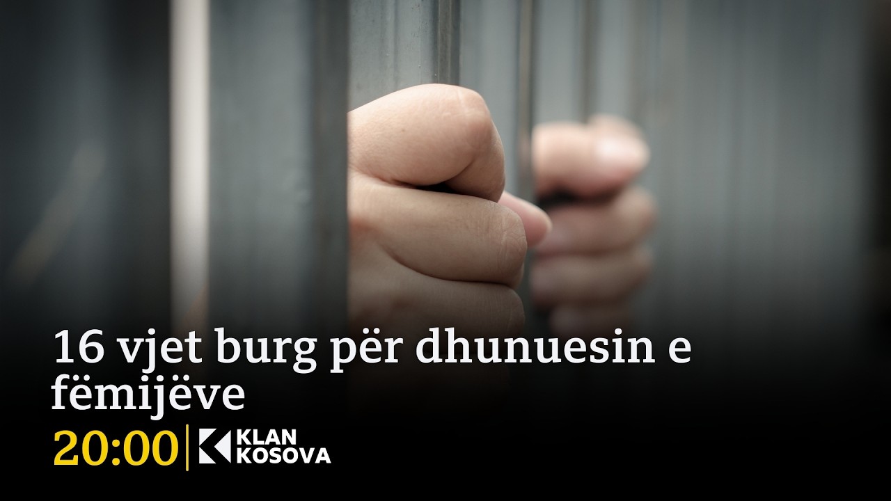 16 vjet burg për dhunuesin e fëmijëve - 02.03.2026 - Klan Kosova