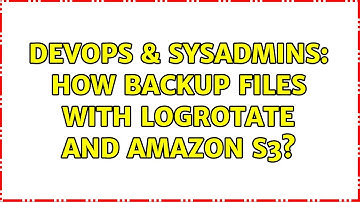 DevOps & SysAdmins: How backup files with logrotate and Amazon S3?
