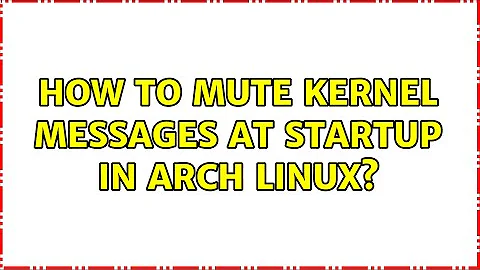 How to mute kernel messages at startup in Arch Linux? (2 Solutions!!)
