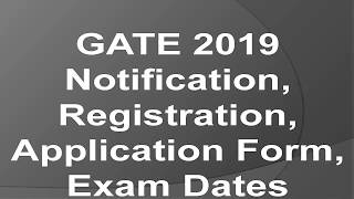 GATE 2019 Notification, Registration, Application Form, Exam Dates