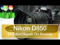 Nikon D850 detailed and extensive hands on review