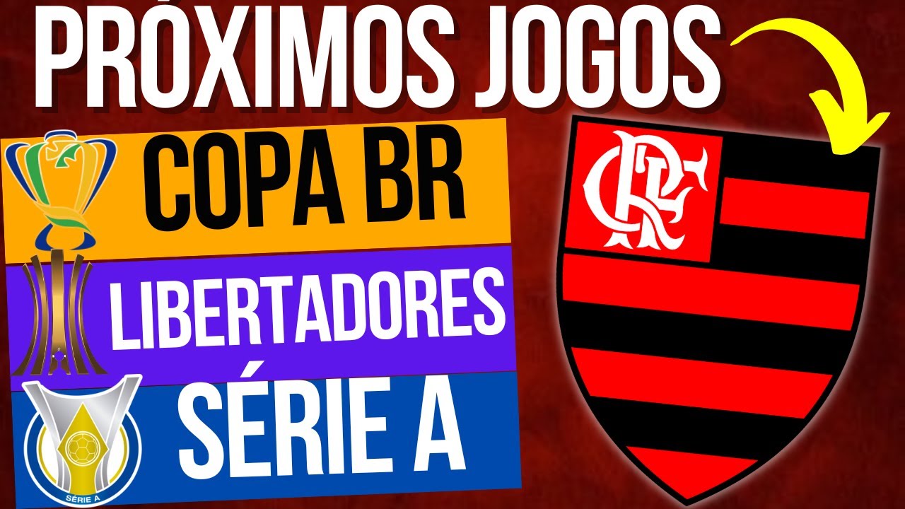 PRÓXIMOS JOGOS DO FLAMENGO COPA DO BRASIL, LIBERTADORES, SERIE A
