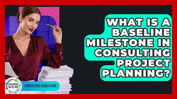 What Is A Baseline Milestone In Consulting Project Planning? - Consulting Career Hub