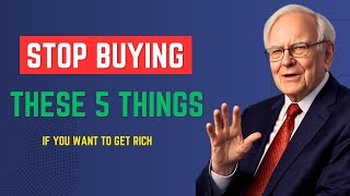 Warren Buffett: If You Want to Get Rich, Stop Buying These 5 Things
