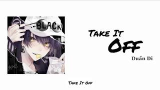 [Lyrics] Take It Off - Duẩn Di/段弋 (Cover) (Tik Tok)