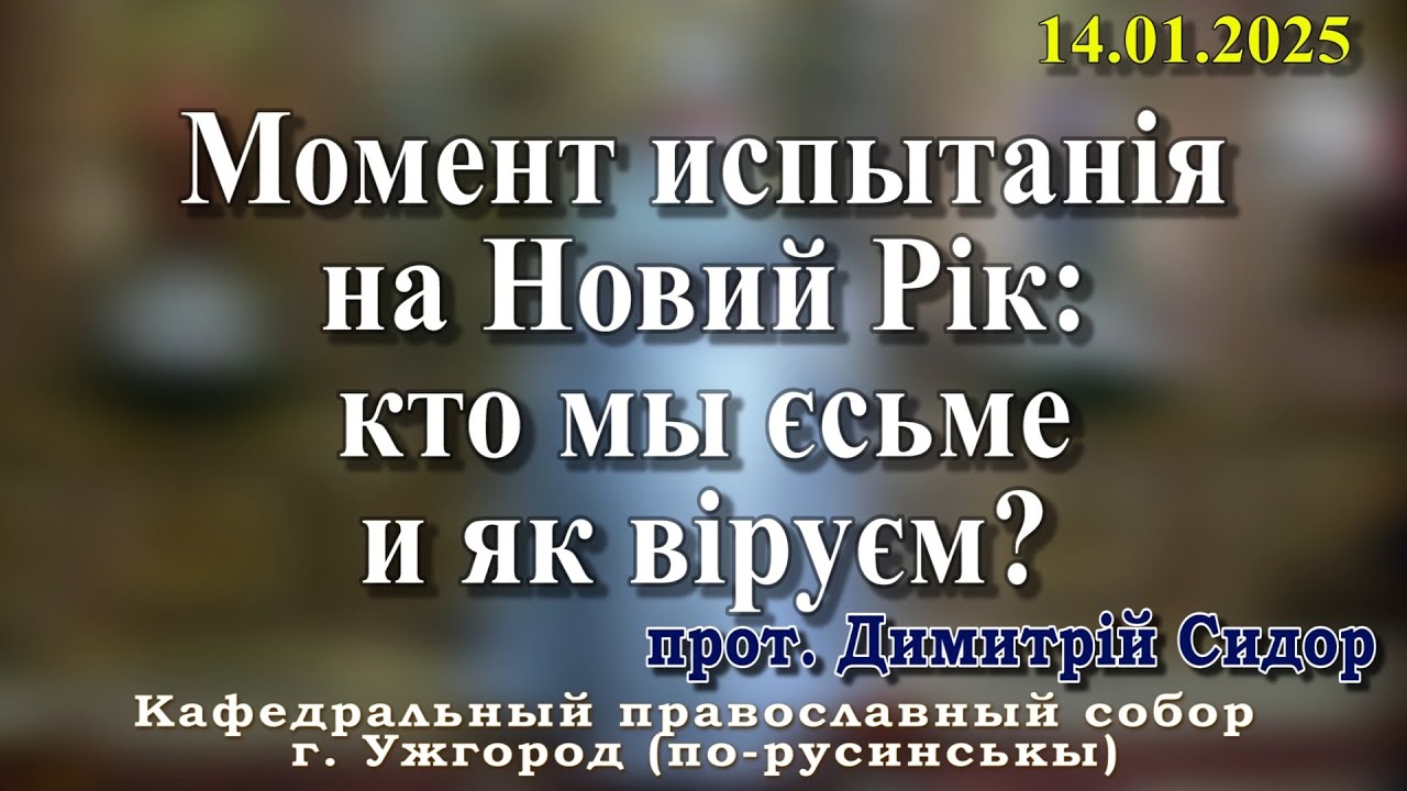 Момент испытанія на Новий Рік: кто мы єсьме и як віруєм?14.01.2026 , прот. Димитрій Сидор