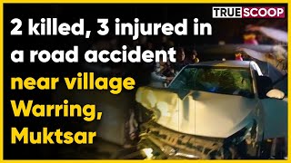 2 killed, 3 injured in a road accident near village Warring, Kotkapura road, Muktsar