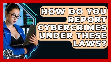 How Do You Report Cybercrimes Under These Laws? - SecurityFirstCorp.com