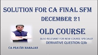 Praviin Mahajan AFM / SFM Lectures CA FINAL SFM (old) Solution DECEMBER 21 by CA PRAVIIN MAHAJAN