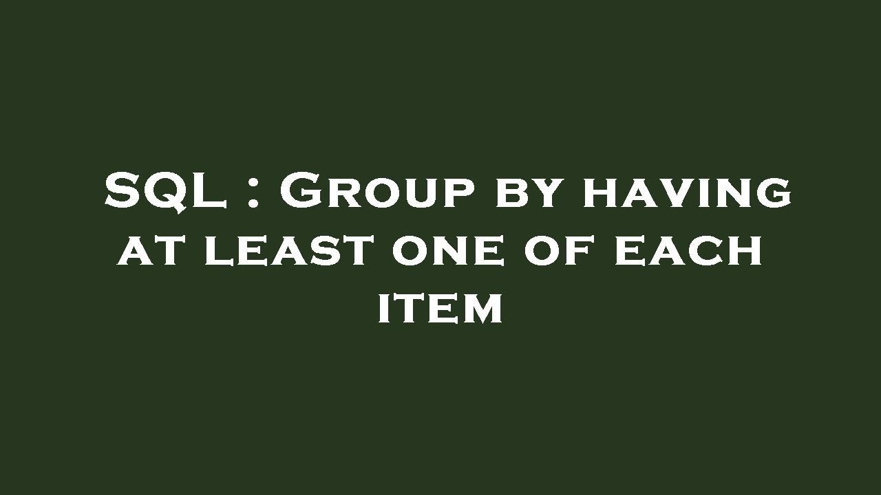 SQL : Group by having at least one of each item - YouTube
