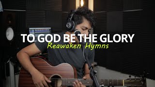 TO GOD BE THE GLORY - HYMNS (UNYAS COVER) REAWAKEN HYMNS