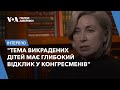 Ірина Верещук про повернення дітей, допомогу Конгресу та можливість переговорів з Росією