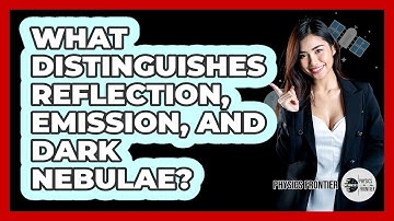 What Distinguishes Reflection, Emission, And Dark Nebulae? - Physics Frontier