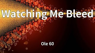 Ole 60 - Watching Me Bleed (Lyrics)