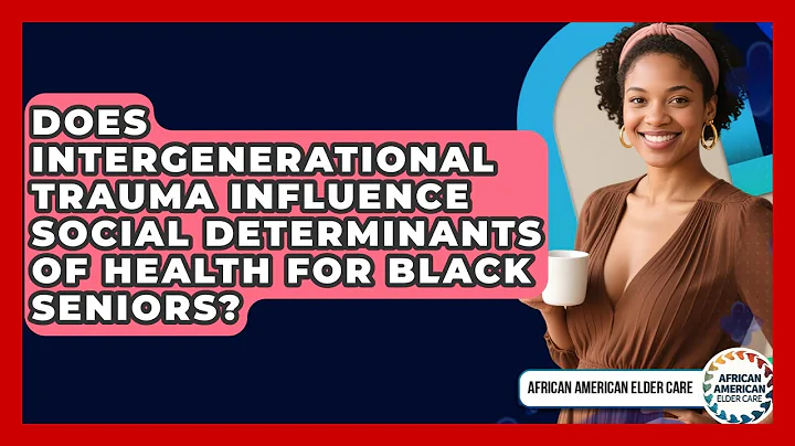 Does Intergenerational Trauma Influence Social Determinants Of Health For Black Seniors?