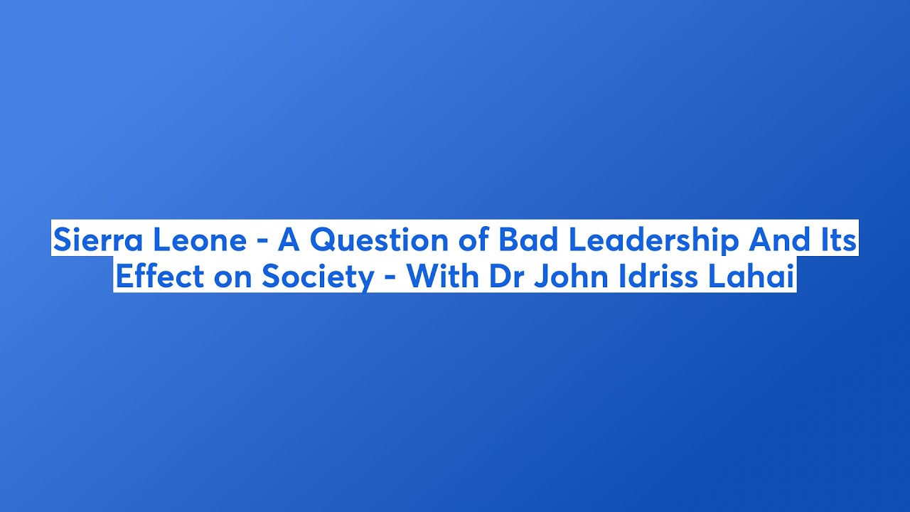 Sierra Leone - A Question of Bad Leadership And Its Effect on Society - With Dr John Idriss Lahai