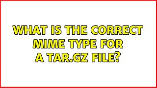 What is the correct MIME type for a tar.gz file? (2 Solutions!!)