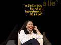 A Birkin bag is not an investment. Its all a lie