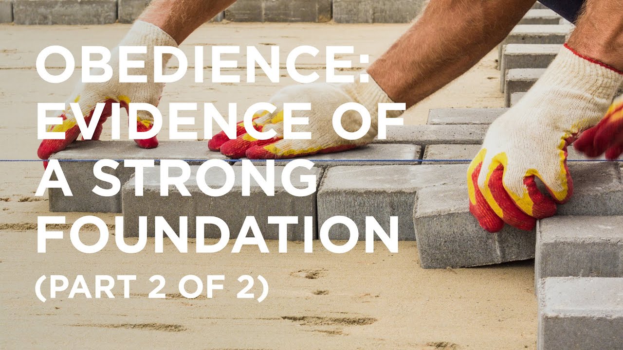 Obedience: Evidence of a Strong Foundation (Part 2 of 2) - 08/08/23 ...