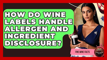 How Do Wine Labels Handle Allergen and Ingredient Disclosure? - Fine Wine Facts