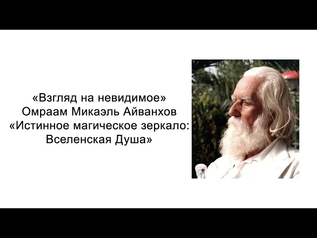 Истинное магическое зеркало: Вселенская Душа. Взгляд на невидимое. Омраам Микаэль Айванхов