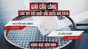 Đơn nam I Nguyễn Hải Đăng (HCM) vs Lê Đức Phát (QĐ) I Giải C.Lông các cây vợt xuất sắc QG 2024