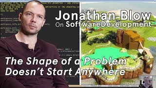 Jonathan Blow on Deep Work: The Shape of a Problem Doesn't Start Anywhere
