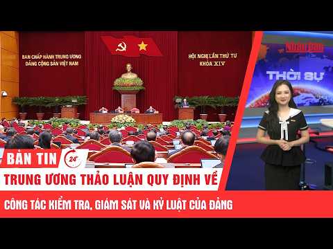 24/7 News: Central Committee discusses regulations on Party inspection, supervision, and discipline