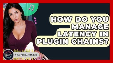 How Do You Manage Latency In Plugin Chains? - Music Producer Mastery