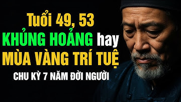 Chu Kỳ 7 Năm ĐỜI NGƯỜI Như Sông Có Khúc Người Có Lúc || Sau Tuổi 50 và 7 CON ĐƯỜNG Bạn Phải Đi Qua