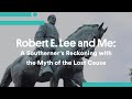 Robert E. Lee and Me: A Southerner's Reckoning with the Myth of the Lost Cause