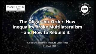 GDI Conference Plenary 6: The Oligarchic Order: How Inequality Broke Multilateralism