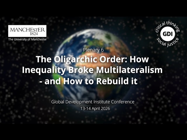 GDI Conference Plenary 6: The Oligarchic Order: How Inequality Broke Multilateralism
