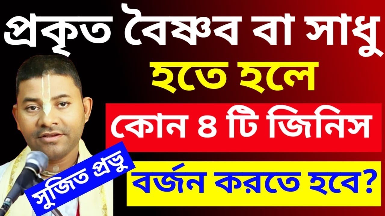 প্রকৃত বৈষ্ণব বা সাধু হতে হলে কোন ৪ টি কাজ অবশ্যই বর্জন করতে হবে/Krishna's Das Sujit Prabhu 