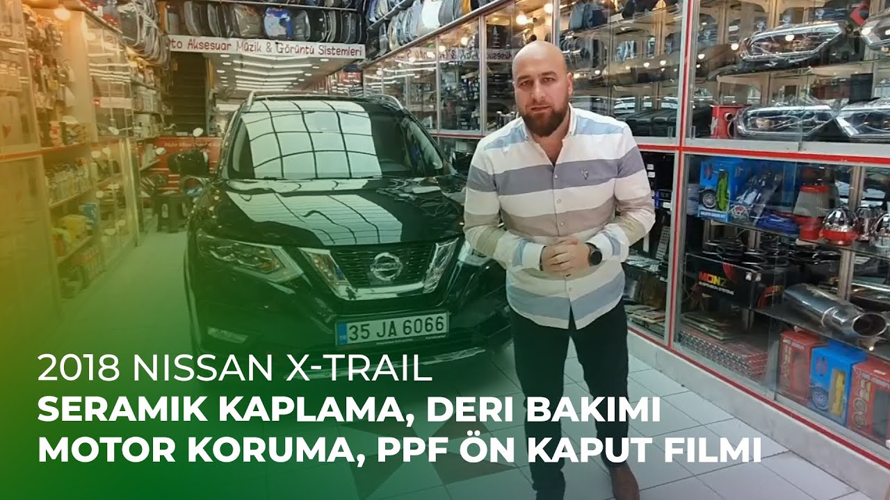2018 Nissan X-Trail // Seramik Kaplama, Deri Bakımı, Motor Koruma, PPF Ön Kaput Filmi
