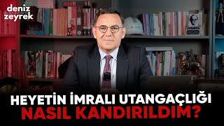Deniz Zeyrek | HEYETİN İMRALI UTANGAÇLIĞI, Nasıl kandırıldım? #heyet