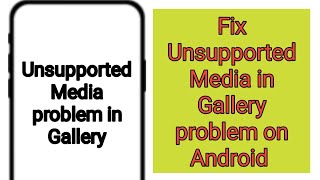 How to fix Unsupported Media in Gallery problem