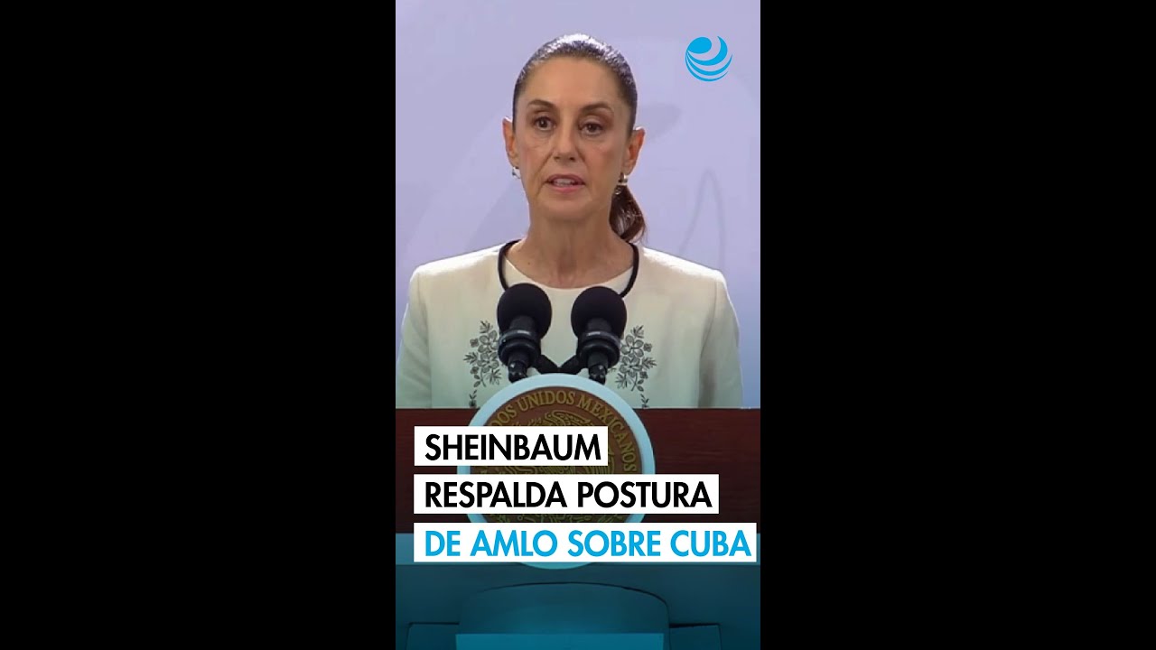Sheinbaum respalda postura de AMLO sobre Cuba y afirma que México ...
