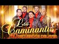 LOS CAMINANTES  MIX DE EXITOS - 40 RECUERDOS DEL AYER - SUS MEJORES CANCIONES COMPLETAS