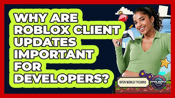 Why Are Roblox Client Updates Important For Developers? - Open World Tycoons